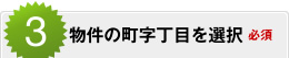 3.物件の町字丁目を選択（必須）