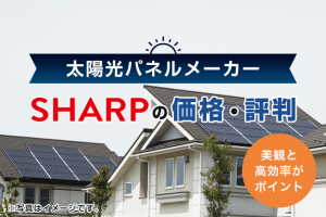 シャープ太陽光発電の評判は？特徴や価格、メリット・デメリット