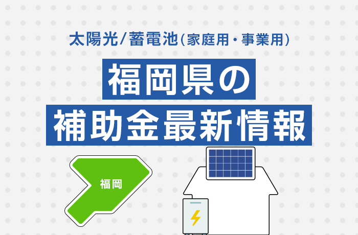 太陽光/蓄電池（家庭用・事業用）福岡県の補助金最新情報