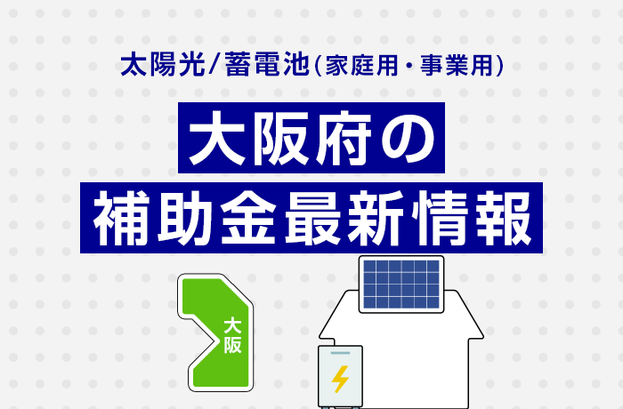 太陽光/蓄電池（家庭用・事業用）大阪府の補助金最新情報