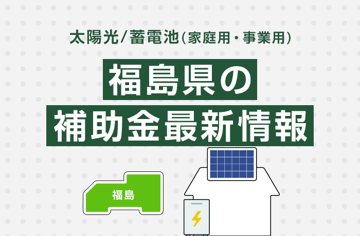 太陽光/蓄電池（家庭用・事業用）福島県の補助金最新情報