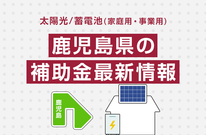 太陽光/蓄電池（家庭用・事業用）鹿児島県の補助金最新情報