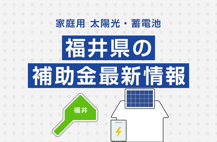 太陽光/蓄電池(家庭用)福井県の補助金最新情報