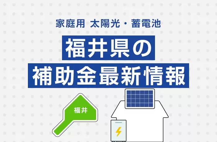 太陽光/蓄電池(家庭用)福井県の補助金最新情報