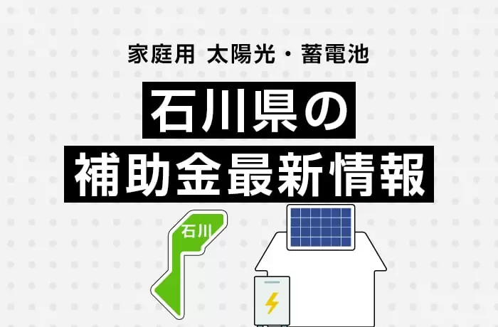 太陽光/蓄電池（家庭用）石川県の補助金最新情報