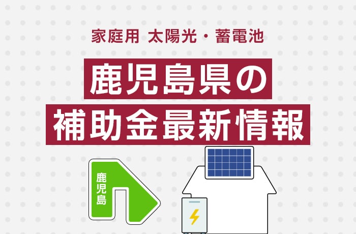 太陽光/蓄電池(家庭用)鹿児島県の補助金最新情報