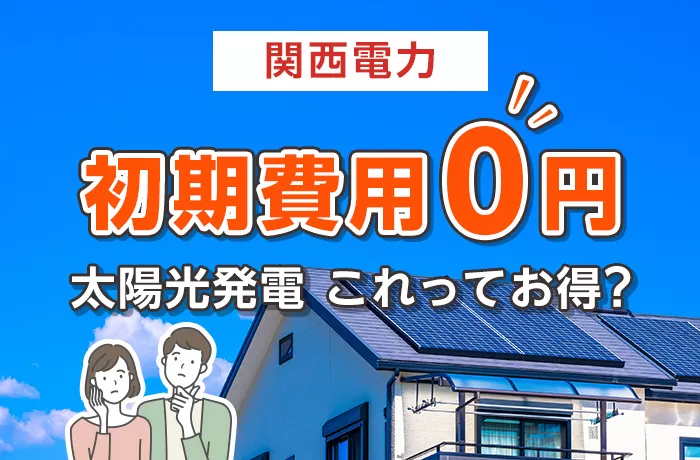 関西電力の0円で設置できる太陽光発電とは？本当にお得な方法を紹介！