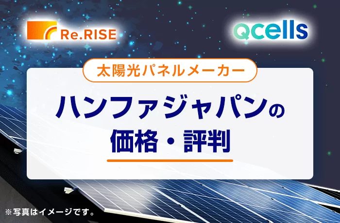 ハンファ・Qセルズの太陽光発電の評判は？特徴や価格、メリット・デメリットを徹底解説