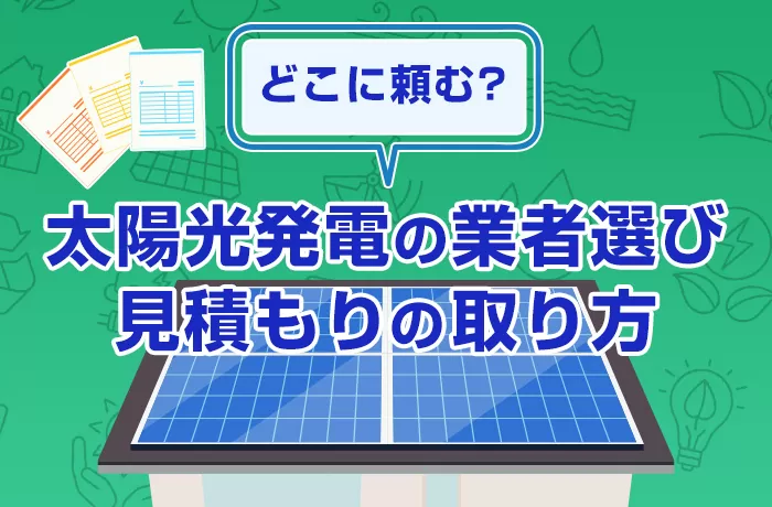 太陽光発電をどこに頼む？業者選びの基本と見積もりの取り方