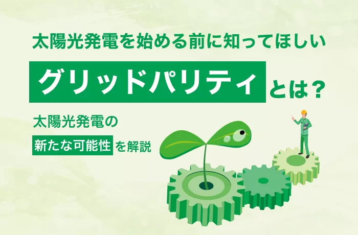 太陽光発電を始める前に知ってほしいグリッドパリティとは？