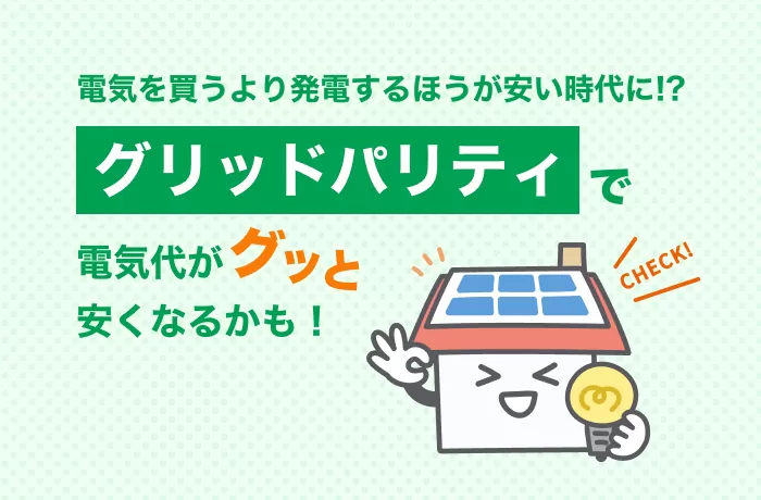 電力買うより太陽光発電の方が安い「グリッドパリティー」に！？