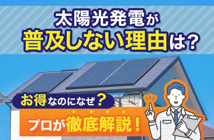 太陽光発電が普及しない理由は?お得なのになぜ?プロが徹底解説!